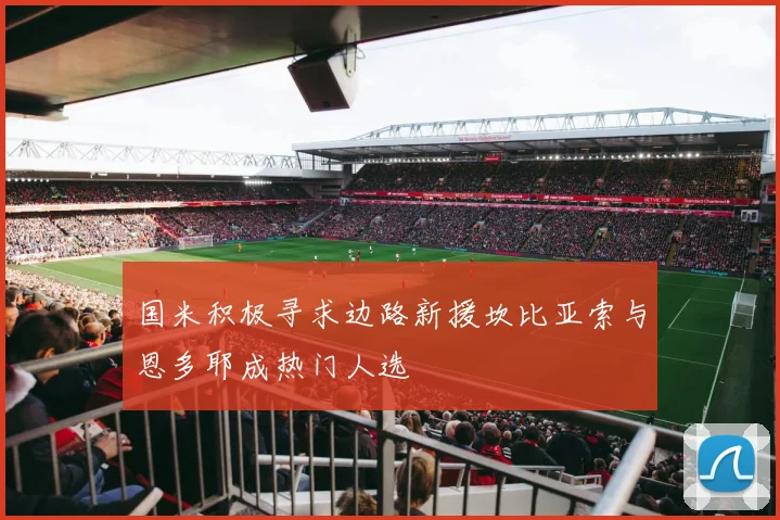 国米积极寻求边路新援坎比亚索与恩多耶成热门人选